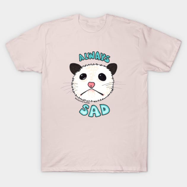 Always Sad T-Shirt by Possum Mood